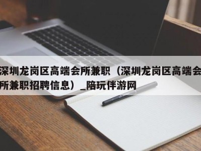 深圳龙岗区高端会所兼职（深圳龙岗区高端会所兼职招聘信息）_陪玩伴游网