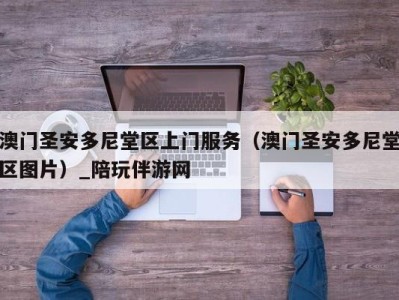 澳门圣安多尼堂区上门服务（澳门圣安多尼堂区图片）_陪玩伴游网